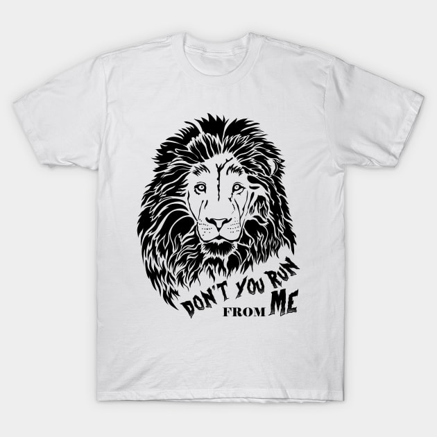 Lion Don't You Run From Me T-Shirt by designbek